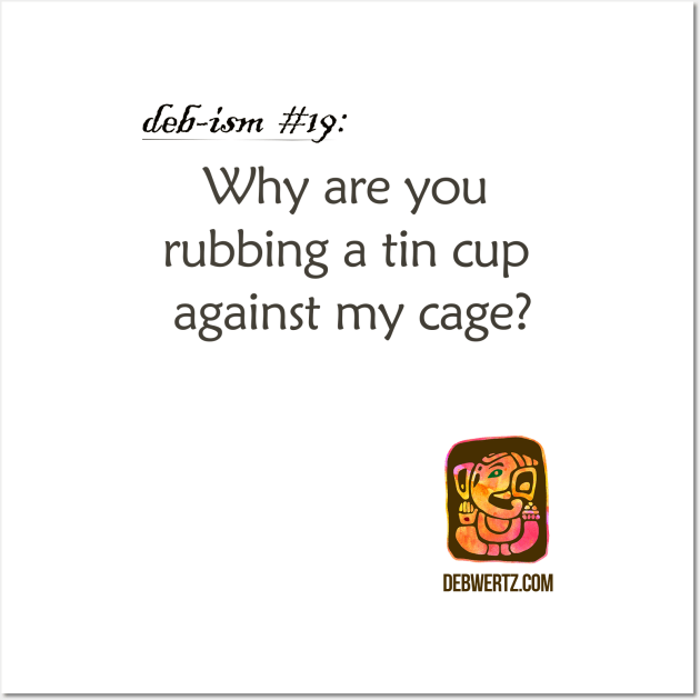 Why are you Rubbing a Tin Cup Against my Cage? Wall Art by Debisms